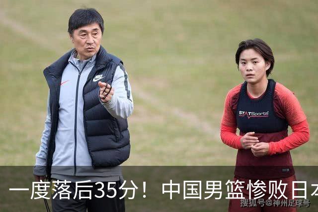 一度落后35分！中国男篮惨败日本，比无缘决赛遗憾的是特殊日子输球
